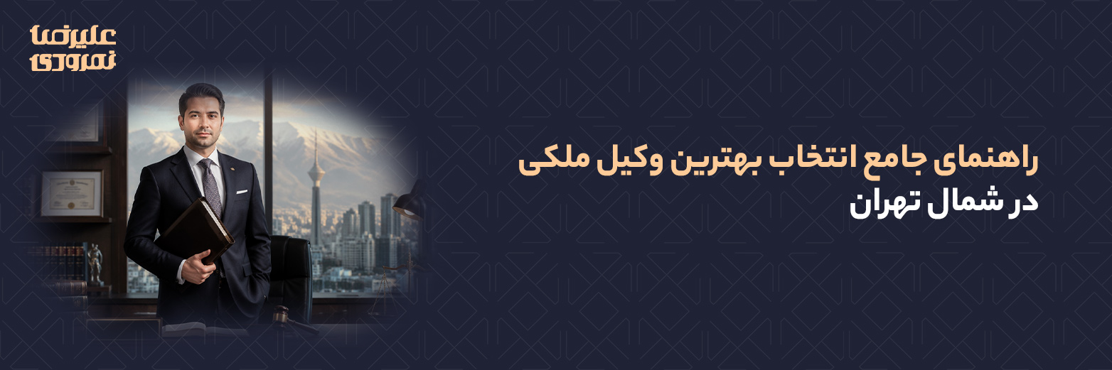 راهنمای جامع انتخاب بهترین وکیل ملکی در شمال تهران